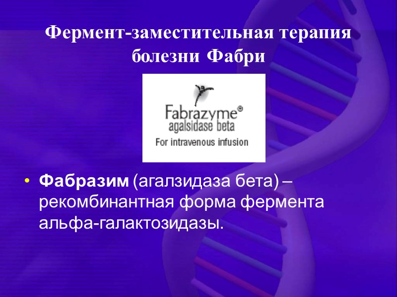 Фабразим (агалзидаза бета) – рекомбинантная форма фермента альфа-галактозидазы.  Фермент-заместительная терапия болезни Фабри